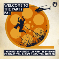 Welcome To The Party Pal: The Mind-Bending Film & Television Podcast You Didn't Know You Needed! podcast