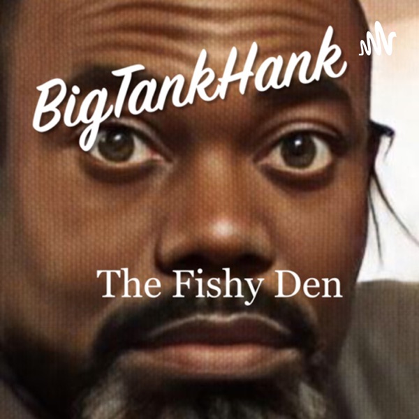 BigTankHank’s FISHY DEN ! Artwork