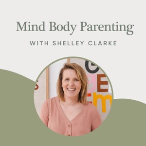 Mind Body Parenting Podcast with Shelley Clarke