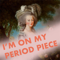I'm On My Period Piece