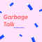 Garbage Talk