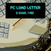 PC LOAD LETTER: Two Guys, One Mic podcast