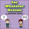 For Whatever Reason – a podcast about… artwork