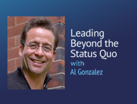 Leading Beyond the Status Quo – Al Gonzalez podcast