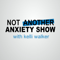 Not Another Anxiety Show | Learn About Anxiety, Panic Attacks, Stress, and Being Human