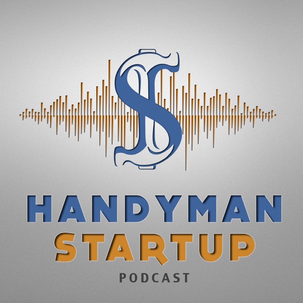 The Handyman Startup Podcast: Small Business | Marketing | Lifestyle | Home Improvement