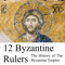 12 Byzantine Rulers: The History of The Byzantine Empire