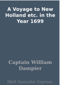 A Voyage to New Holland etc. in the Year 1699 - Captain William Dampier