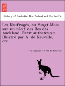 Les Naufragés, ou Vingt Mois sur un récif des Iles des Auckland. Récit authentique. Illustré par A. de Neuville, etc. - F E. Raynal & Alfred de Neuville