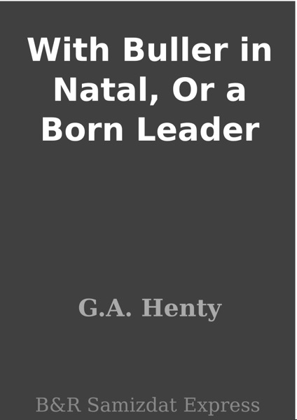 With Buller in Natal, Or a Born Leader