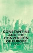 Constantine and the Conversion of Europe - A. H. M. Jones