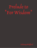 Prelude to "For Wisdom" - Delaney Wofford