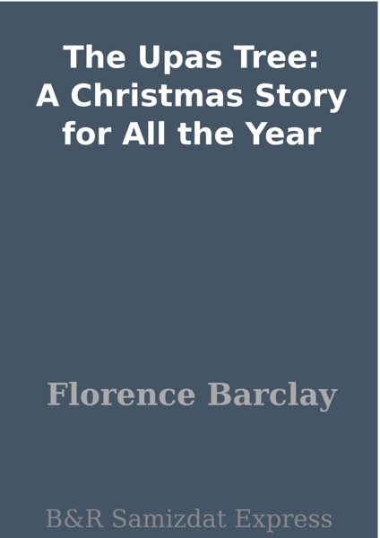 The Upas Tree: A Christmas Story for All the Year