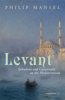 Levant - Philip Mansel