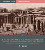 A History of the Roman Empire from Its Foundation to the Death of Marcus Aurelius (27 B.C.–180 A.D.) - J.B. Bury