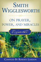 Smith Wigglesworth - Smith Wigglesworth on Prayer, Power, and Miracles artwork