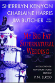 My Big Fat Supernatural Wedding - P. N. Elrod, Sherrilyn Kenyon, Charlaine Harris, L. A. Banks, Jim Butcher, Rachel Caine, Esther M. Friesner, Lori Handeland & Susan Krinard