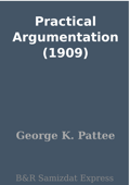 Practical Argumentation (1909) - George K. Pattee