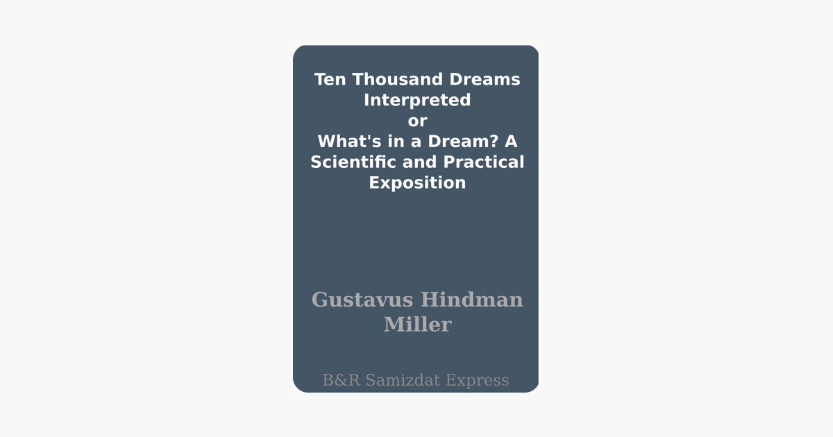 Ten Thousand Dreams Interpreted Or Whats In A Dream A Scientific And Practical Exposition - 