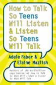 How to Talk So Teens Will Listen and Listen So Teens Will Talk - Adele Faber & Elaine Mazlish