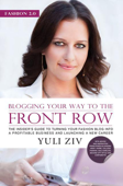 Fashion 2.0: Blogging Your Way to the Front Row- The Insider's Guide to Turning Your Fashion Blog Into a Profitable Business and Launching a New Career, Vol. 1 - Yuli Ziv