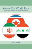 Axis of Evil World Tour - An American's Travels In Iran, Iraq and North Korea - Scott Fisher