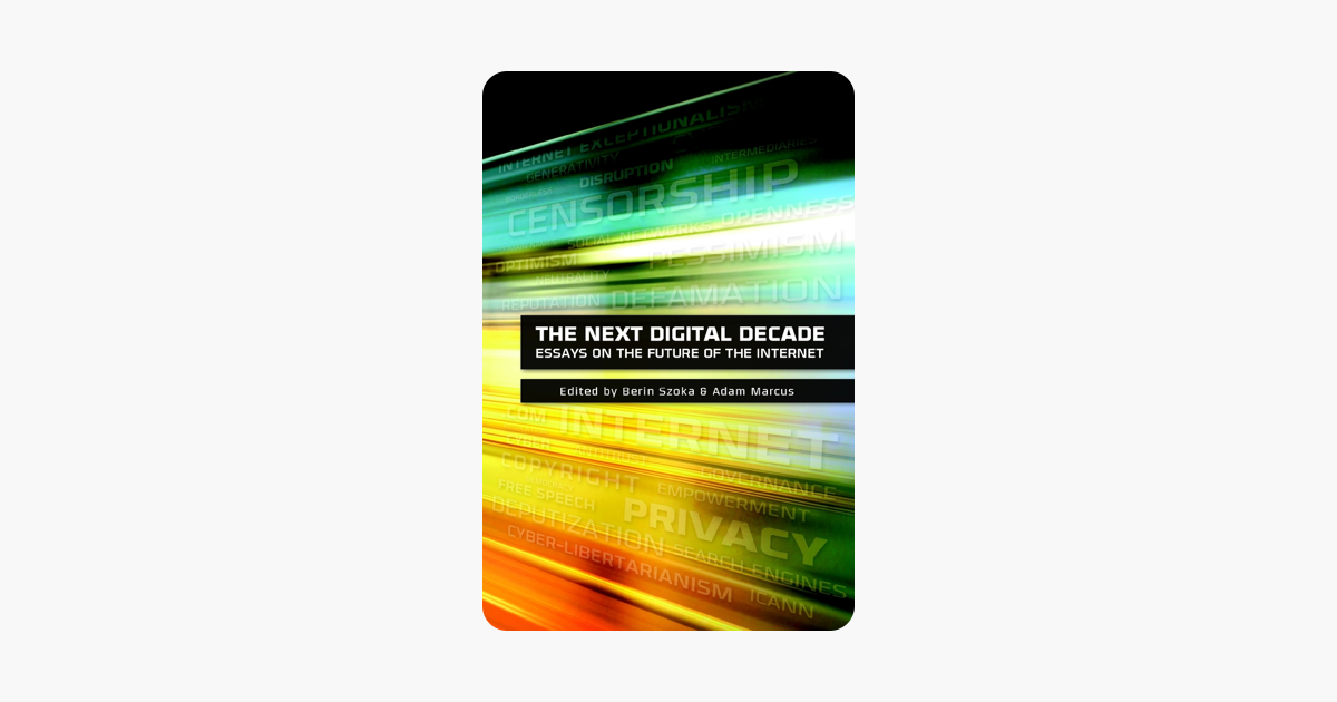 The Next Digital Decade: Essays on the Future of the Internet