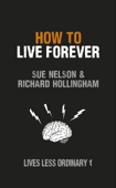How to Live Forever - Sue Nelson & Richard Hollingham