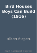Bird Houses Boys Can Build (1916) - Albert Siepert