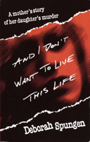 Deborah Spungen - And I Don't Want to Live This Life artwork