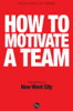 How To Motivate A Team - The Editors of New Word City