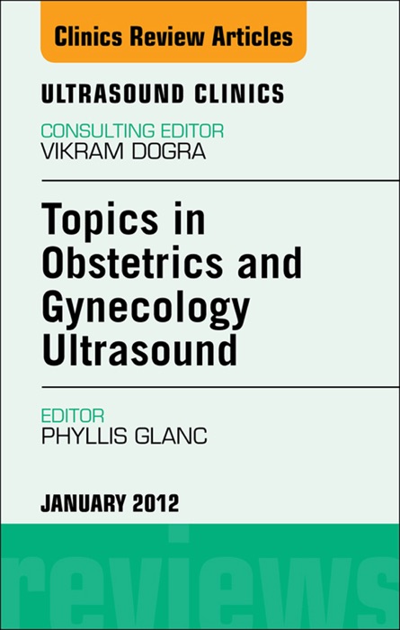 Topics in Obstetric and Gynecologic Ultrasound, An Issue of Ultrasound Clinics - E-Book