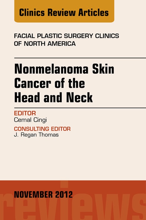 Nonmelanoma Skin Cancer of the Head and Neck, an Issue of Facial Plastic Surgery Clinics,