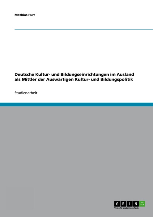 Deutsche Kultur- und Bildungseinrichtungen im Ausland als Mittler der Auswärtigen Kultur- und Bildungspolitik