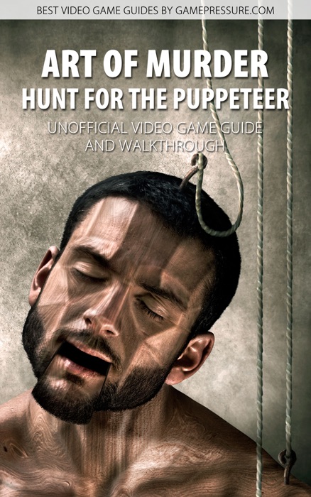 Art of Murder: Hunt For The Puppeteer - Unofficial Video Game Guide & Walkthrough