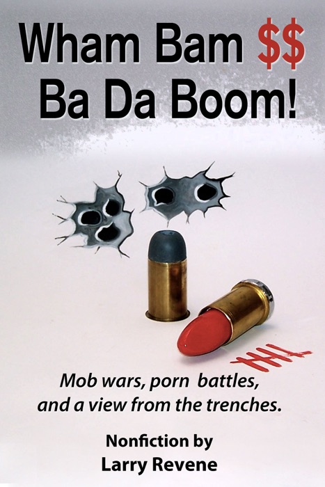 Wham Bam $$ Ba Da Boom!: Mob Wars, Porn Battles, and a View from the Trenches.