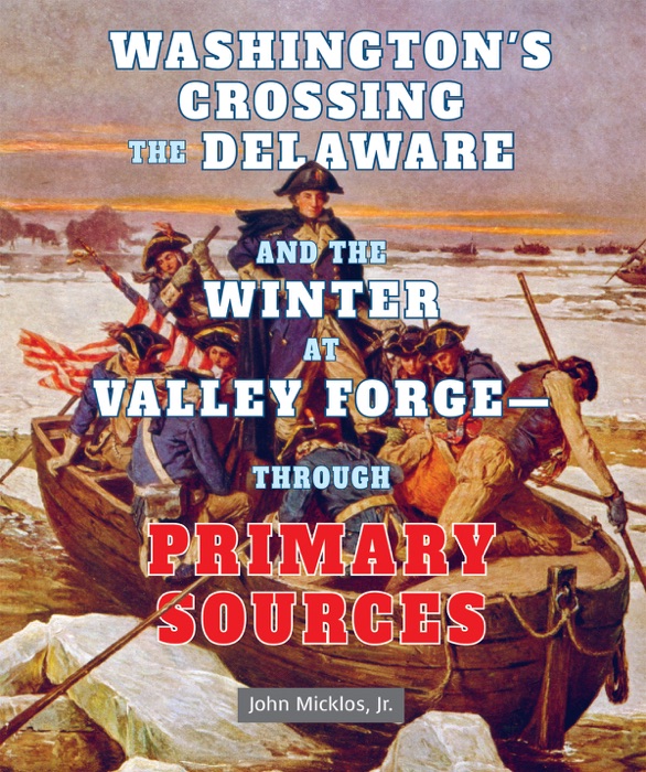 Washington's Crossing the Delaware and the Winter At Valley Forge—Through Primary Sources