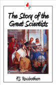 The Story of the Great Scientists - F.J. Rowbotham