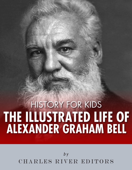 History for Kids: The Illustrated Life of Alexander Graham Bell