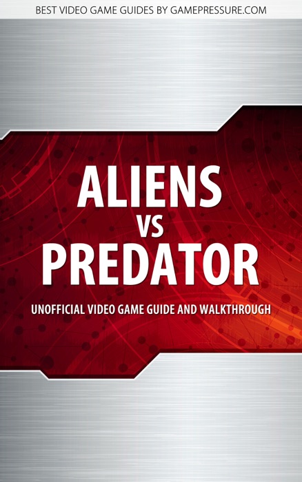 Aliens vs Predator - Unofficial Video Game Guide & Walkthrough