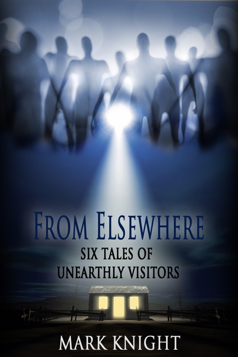 From Elsewhere: Six Tales of Unearthly Visitors