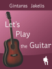 Let's Play the Guitar - Gintaras Jakelis