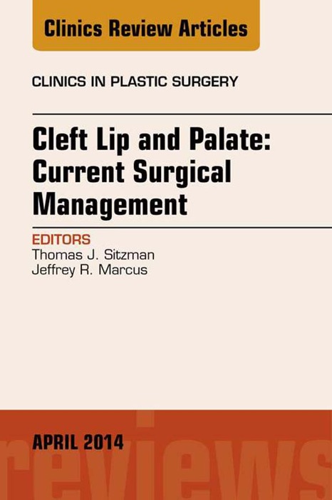Cleft Lip and Palate: Current Surgical Management, An Issue of Clinics in Plastic Surgery, E-Book
