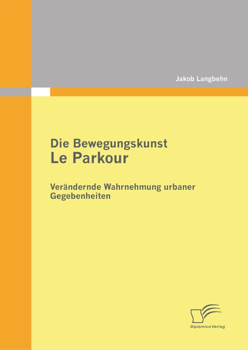 Die Bewegungskunst Le Parkour: Verändernde Wahrnehmung urbaner Gegebenheiten