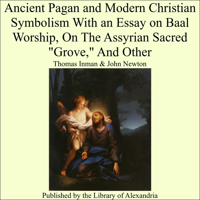 Ancient Pagan and Modern Christian Symbolism With an Essay on Baal Worship, On The Assyrian Sacred