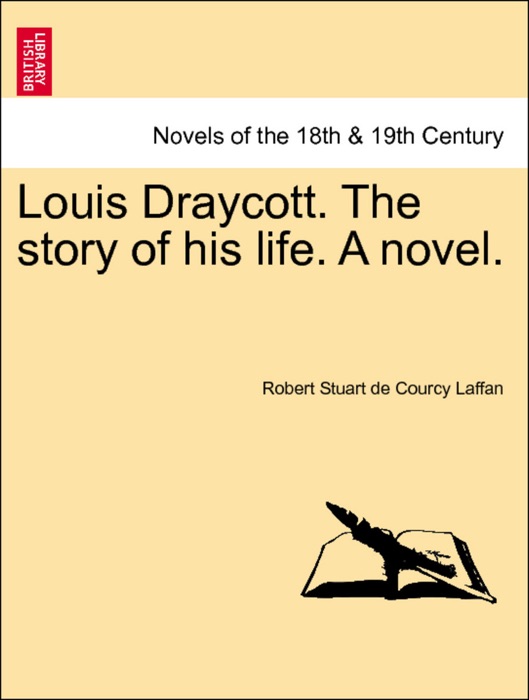 Louis Draycott. The story of his life. A novel. Vol. I