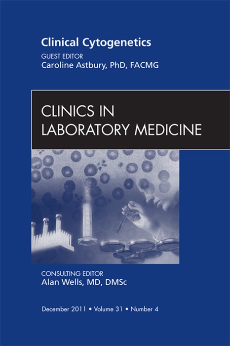 Clinical Cytogenetics, An Issue of Clinics in Laboratory Medicine - E-Book