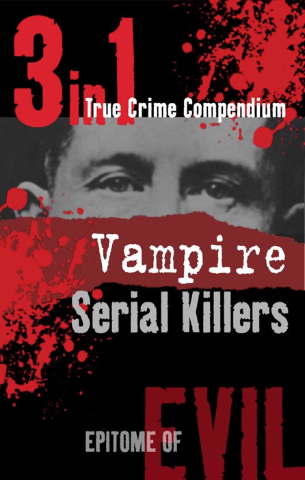 Vampire Serial Killers (3-in-1 True Crime Compendium)
