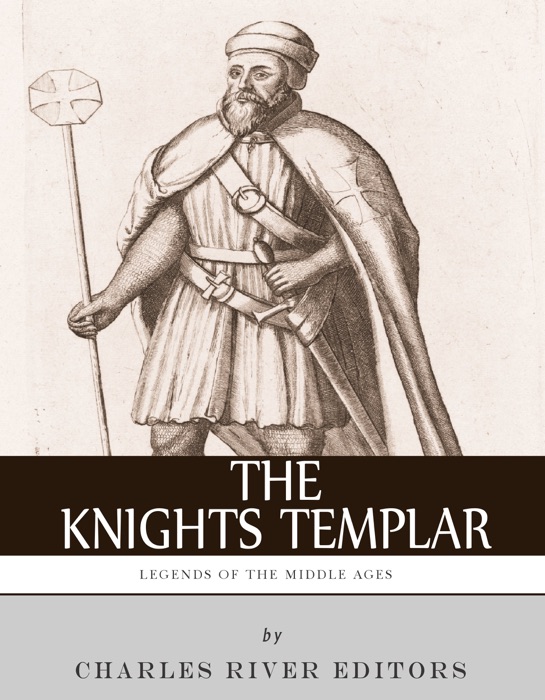 Legends of the Middle Ages: The History and Legacy of the Knights Templar