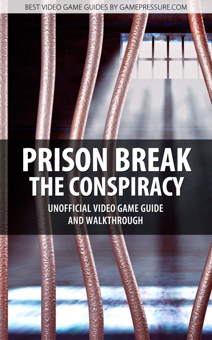 Prison Break: The Conspiracy - Unofficial Video Game Guide & Walkthrough